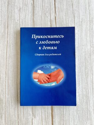 Прикоститесь с любовью к детям - сборник для родителей!