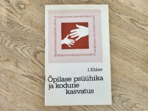 Õpilase psüühika ja kodune kasvatus . Ilmar Ebber