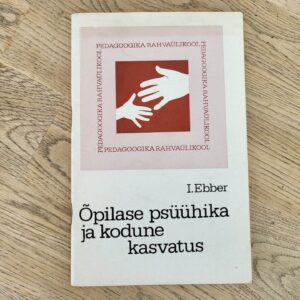 Õpilase psüühika ja kodune kasvatus . Ilmar Ebber