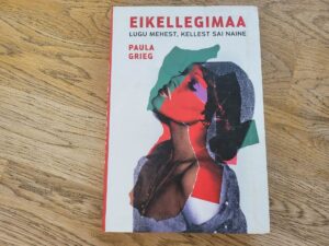 Eikellegimaa Lugu mehest kellest sai naine . Paula Grieg