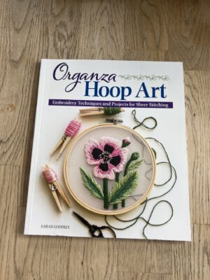 Organza Hoop Art - Embroidery Techniques and Projects for