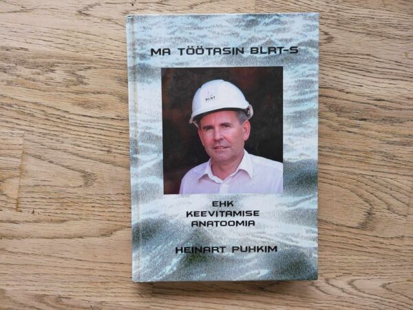 Ma töötasin BLRT-s Ehk keevitamise anatoomia Heinart Puhkim