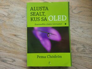 Alusta sealt kus sa oled . Pema Chödrön