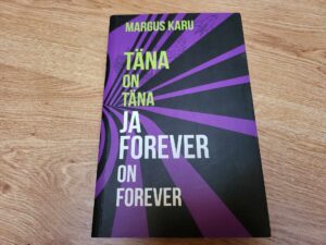 Täna on täna ja forever on forever . Margus Karu