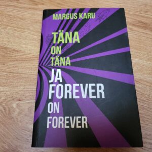 Täna on täna ja forever on forever . Margus Karu