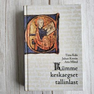 Kümme keskaegset tallinlast . Tiina Kala Juhan Kreem ja Anu