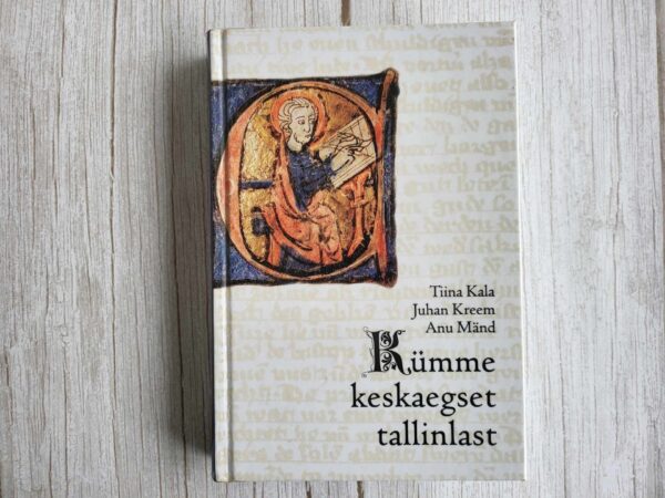 Kümme keskaegset tallinlast . Tiina Kala Juhan Kreem ja Anu