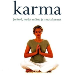 Karma - Juhised, kuidas mõista ja muuta karmat.