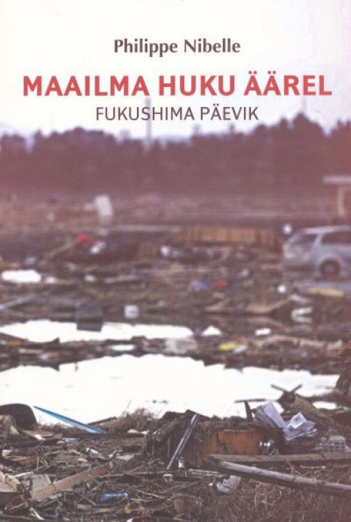 Maailma huku äärel . Fukushima päevik