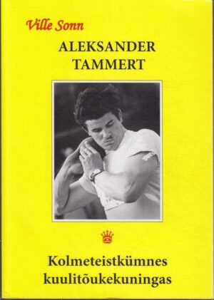 Aleksander Tammert . Kolmeteistkümnes kuulitõukekuningas