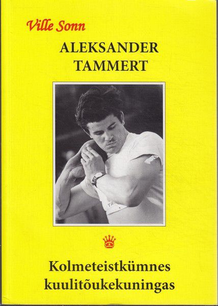 Aleksander Tammert . Kolmeteistkümnes kuulitõukekuningas