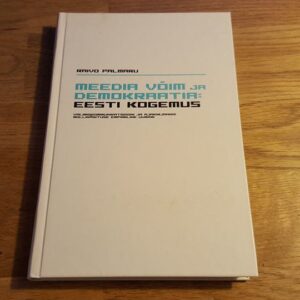 Meedia võim ja demokraatia . Eesti kogemus . Raivo Palmaru