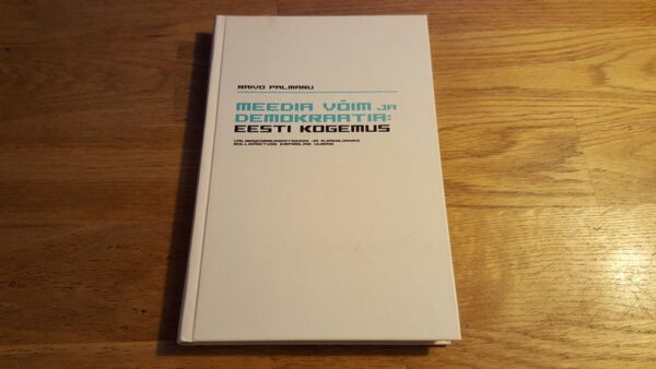 Meedia võim ja demokraatia . Eesti kogemus . Raivo Palmaru