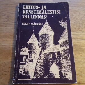 Ehitus- ja kunstimälestisi Tallinnas . Sulev Mäeväli