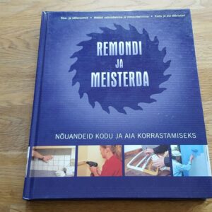 Remondi ja meisterda - Nõuandeid kodu ja aia korrastamiseks