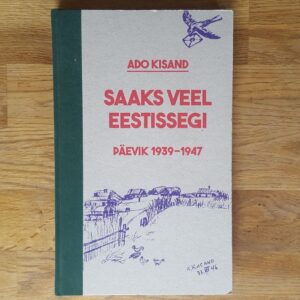 Saaks veel Eestissegi . Päevik 1939.1947 . Ado Kisand