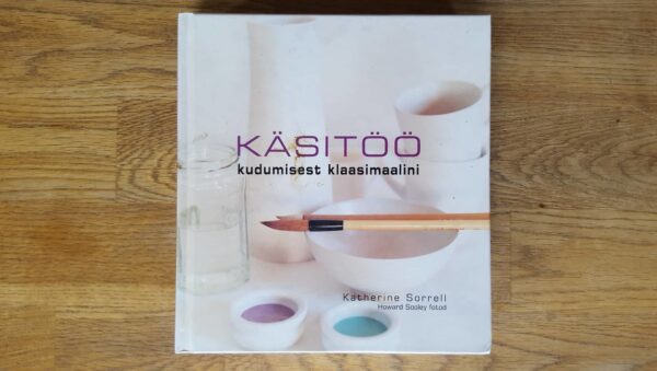 Käsitöö Kudumisest klaasimaalini . Katherine Sorrell
