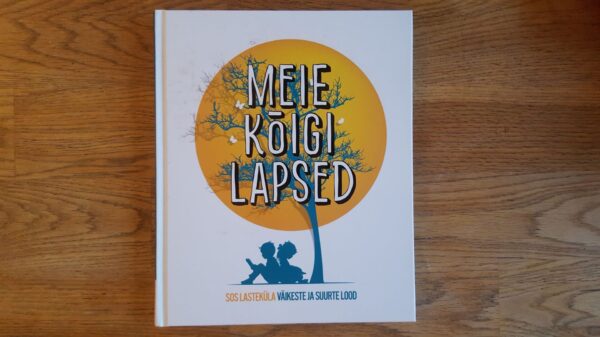 Meie kõigi lapsed . SOS lasteküla väikeste ja suurte lood