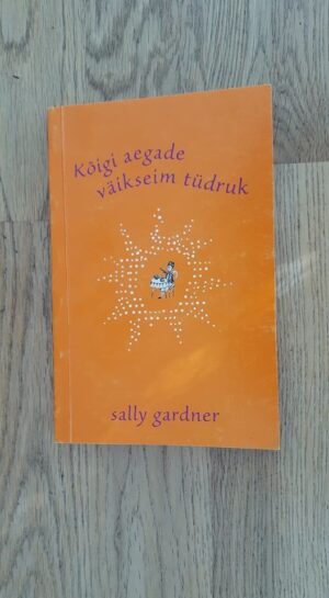 Kõigi aegade väikseim tüdruk . Sally Gardner