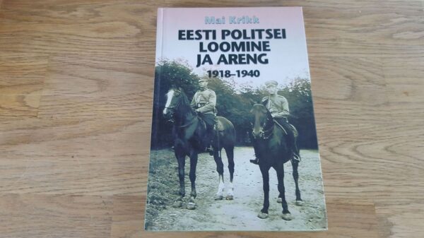 Eesti politsei loomine ja areng . 1918-1940 . Mai Krikk