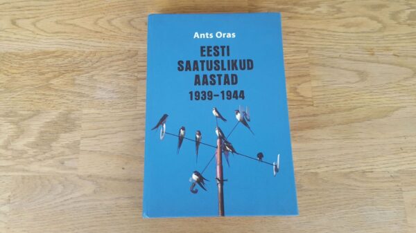 Eesti saatuslikud aastad 1939-1944 . Ants Oras
