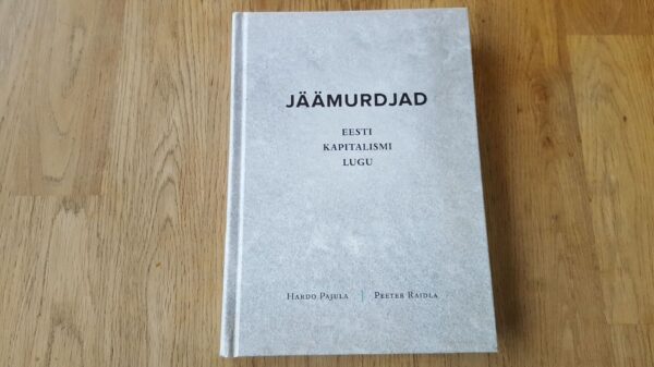 Jäämurdjad . Eesti kapitalismi lugu . Hardo Pajula