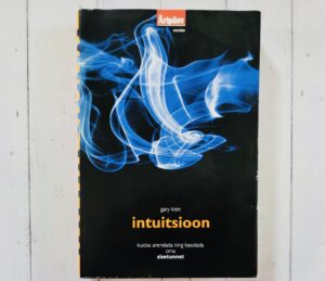 Intuitsioon . Kuidas arendada ning kasutada oma sisetunnet