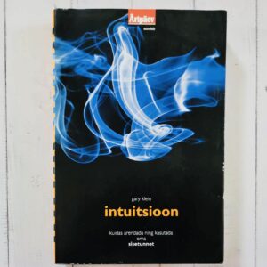 Intuitsioon . Kuidas arendada ning kasutada oma sisetunnet