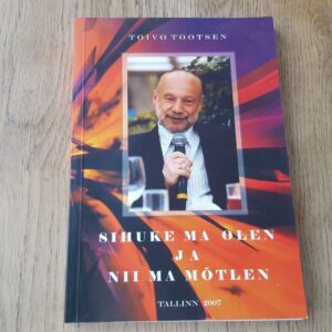70322634 Sihuke ma olen ja nii ma mõtlen . Toivo Tootsen