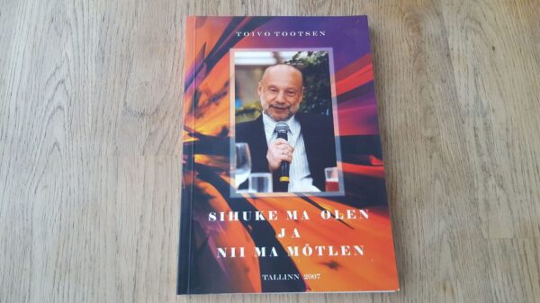 Sihuke ma olen ja nii ma mõtlen . Toivo Tootsen