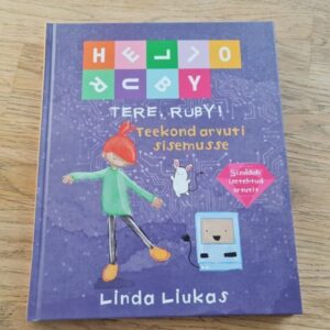 Tere Ruby! Teekond arvuti sisemusse . Linda Liukas