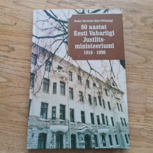 80 aastat Eesti Vabariigi Justiitsministeeriumi 1918-1998