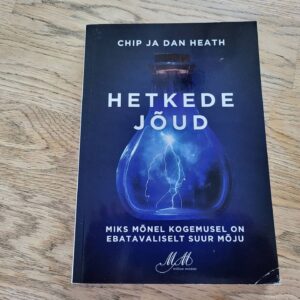 Hetkede jõud . Chip Heath ja Dan Heath