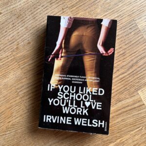 If You liked School, Youll love work . Irvine Welsh