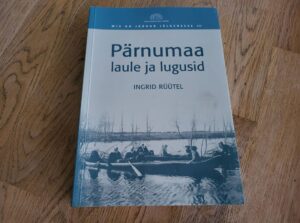 Pärnumaa laule ja lugusid . Ingrid Rüütel