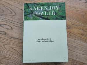 Me oleme kõik täiesti endast väljas . Karen Joy Fowler
