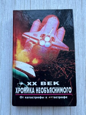 ХХ век - хроника необьяснимого - от катастрофы к катастрофе