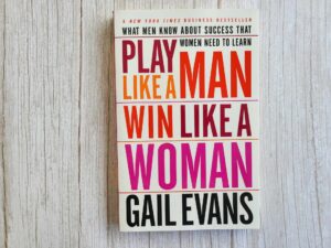 Play Like a Man, Win Like a Woman .  Gail Evans