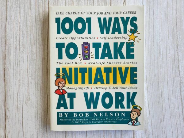 1001 Ways to Take Initiative at Work .  Bob B. Nelson