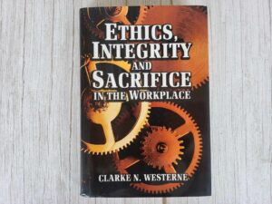 Ethics Integrity and Sacrifice in the Workplace . Westerne