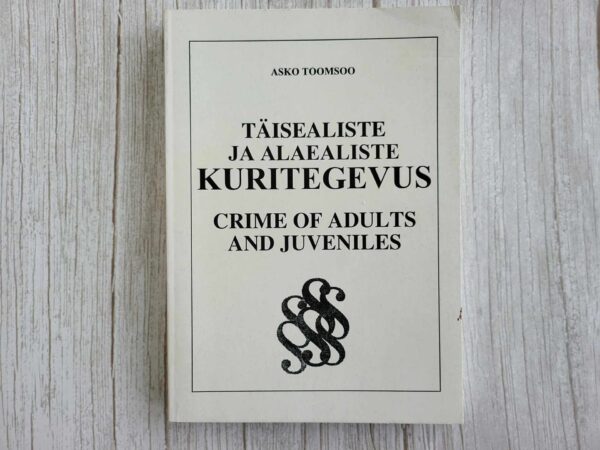 Täisealiste ja alaealiste kuritegevus . Asko Toomsoo