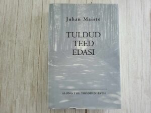 Tuldud teed edasi. Along the Trodden Path . Juhan Maiste