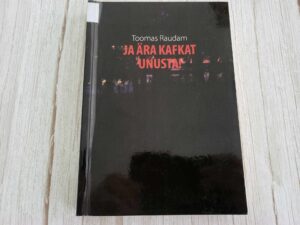 Ja ära Kafkat unusta . Toomas Raudam