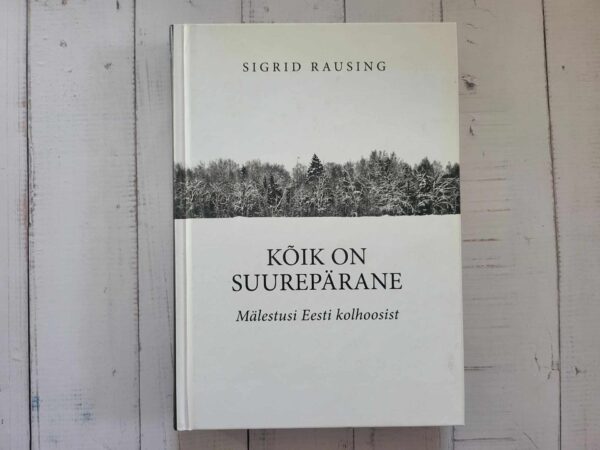 Kõik on suurepärane . Mälestusi Eesti kolhoosist . Rausing