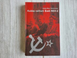 Kuidas valitseti Eesti NSV-d . Kaljo-Olev Veskimägi