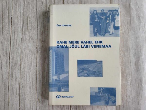 Kahe mere vahel ehk omal jõul läbi Venemaa . Ülo Tootsen