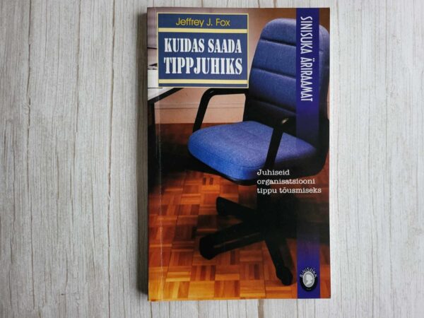 Kuidas saada tippjuhiks . Jeffrey J. Fox