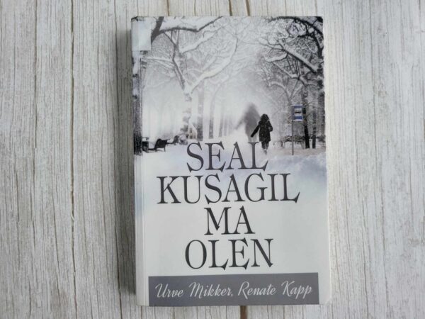 Seal kusagil ma olen . Renate Kapp ja Urve Mikker