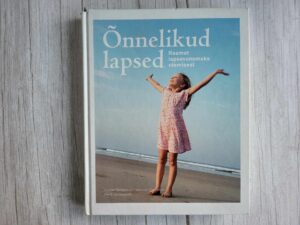 Õnnelikud lapsed . Raamat lapsevanemaks olemisest