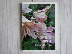 Õnneliku inimese energeetika . Evelyn Ainlo